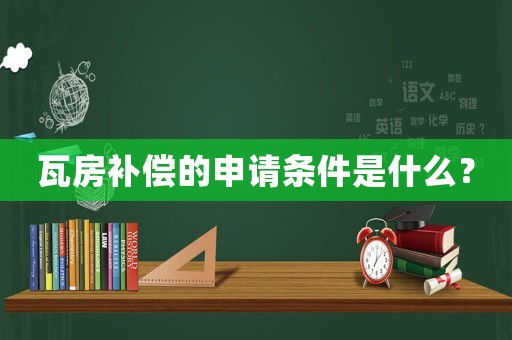 瓦房補償的申請條件是什么？