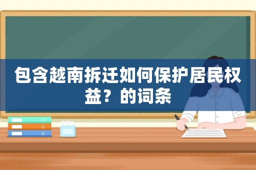 包含越南拆遷如何保護居民權(quán)益？的詞條