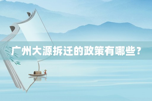 廣州大源拆遷的政策有哪些？