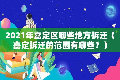 2021年嘉定區(qū)哪些地方拆遷（嘉定拆遷的范圍有哪些？）