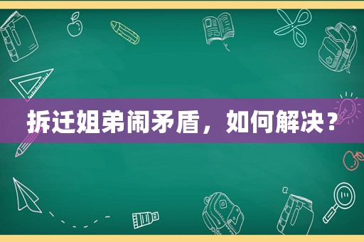 拆遷姐弟鬧矛盾，如何解決？