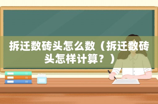 拆遷數(shù)磚頭怎么數(shù)（拆遷數(shù)磚頭怎樣計(jì)算？）