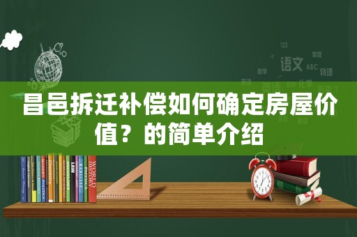 昌邑拆遷補(bǔ)償如何確定房屋價(jià)值？的簡單介紹