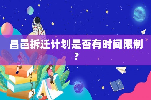昌邑拆遷計(jì)劃是否有時(shí)間限制？