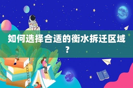 如何選擇合適的衡水拆遷區(qū)域？