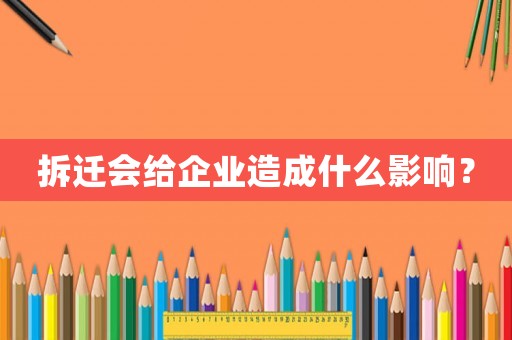 拆遷會(huì)給企業(yè)造成什么影響？