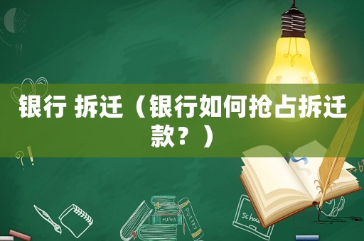 銀行 拆遷（銀行如何搶占拆遷款？）