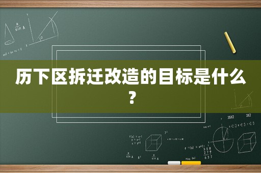 歷下區(qū)拆遷改造的目標是什么？