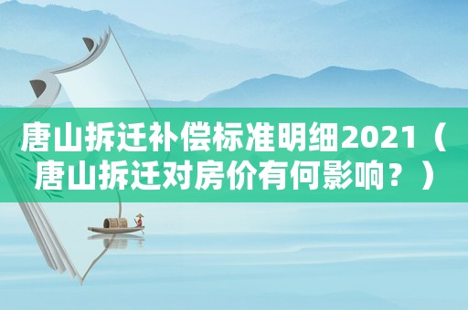 唐山拆遷補(bǔ)償標(biāo)準(zhǔn)明細(xì)2021（唐山拆遷對房價有何影響？）