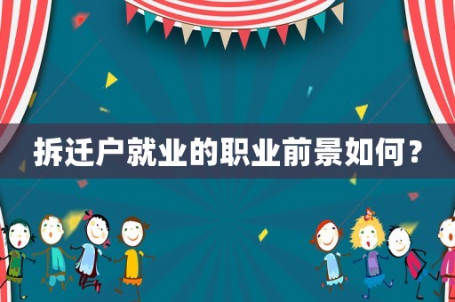 拆遷戶就業(yè)的職業(yè)前景如何？