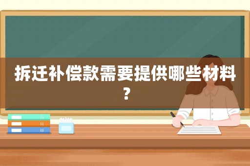 拆遷補(bǔ)償款需要提供哪些材料？