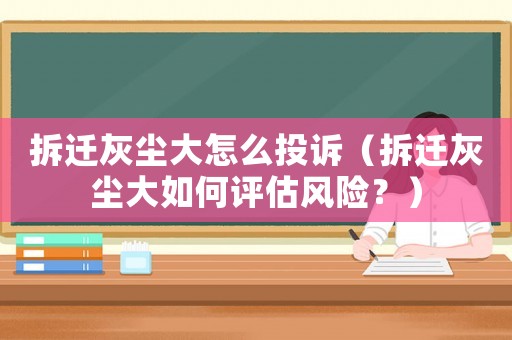 拆遷灰塵大怎么投訴（拆遷灰塵大如何評估風險？）