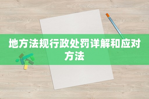 地方法規(guī)行政處罰詳解和應(yīng)對方法