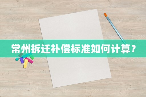 常州拆遷補償標準如何計算？