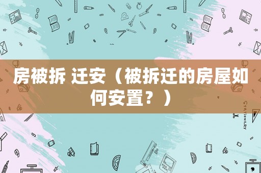 房被拆 遷安（被拆遷的房屋如何安置？）