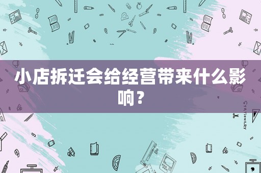 小店拆遷會給經(jīng)營帶來什么影響？