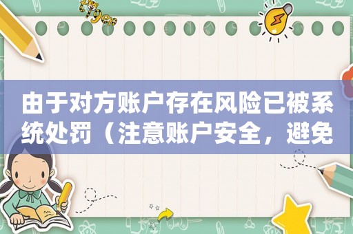 由于對方賬戶存在風險已被系統(tǒng)處罰（注意賬戶安全，避免違規(guī)操作）