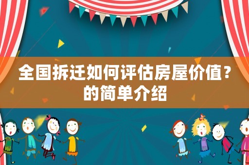 全國(guó)拆遷如何評(píng)估房屋價(jià)值？的簡(jiǎn)單介紹