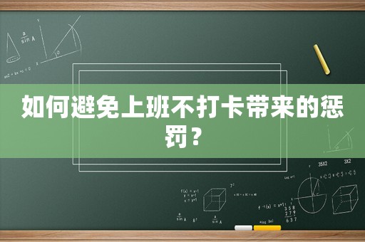 如何避免上班不打卡帶來(lái)的懲罰？