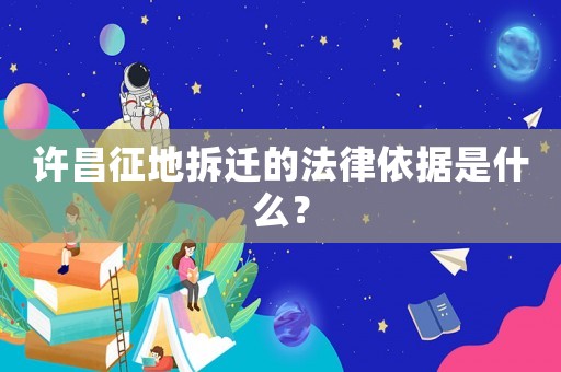 許昌征地拆遷的法律依據(jù)是什么？