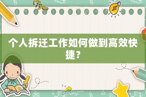 個(gè)人拆遷工作如何做到高效快捷？