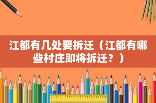 江都有幾處要拆遷（江都有哪些村莊即將拆遷？）