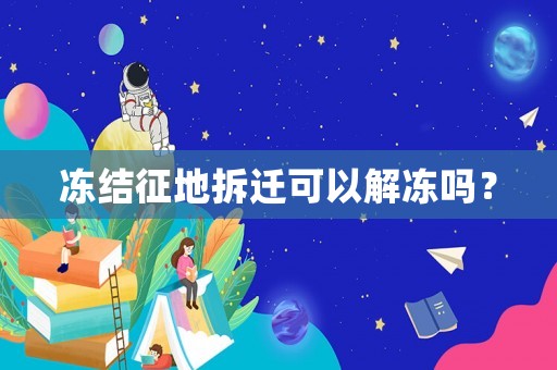 凍結(jié)征地拆遷可以解凍嗎？