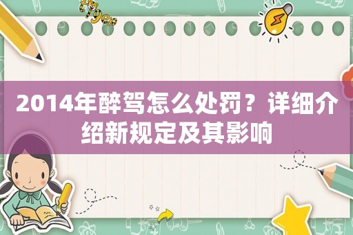 2014年醉駕怎么處罰？詳細(xì)介紹新規(guī)定及其影響