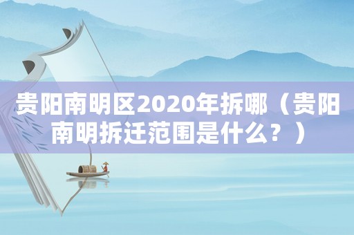 貴陽南明區(qū)2020年拆哪（貴陽南明拆遷范圍是什么？）