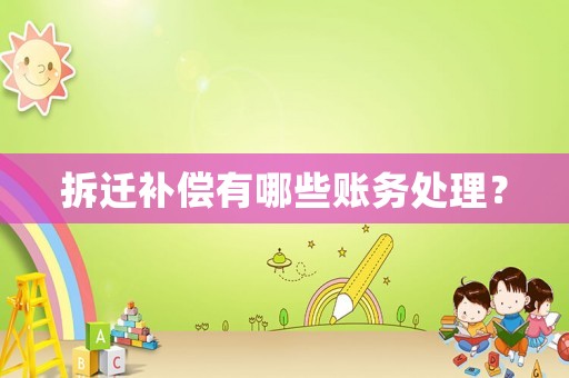 拆遷補(bǔ)償有哪些賬務(wù)處理？