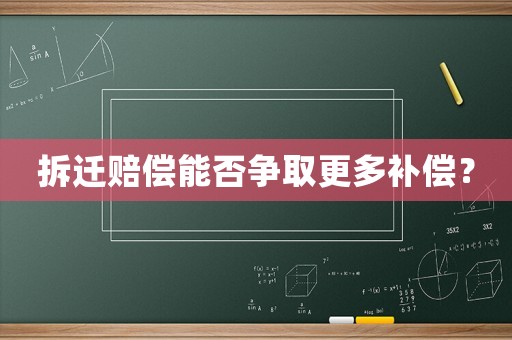 拆遷賠償能否爭取更多補(bǔ)償？