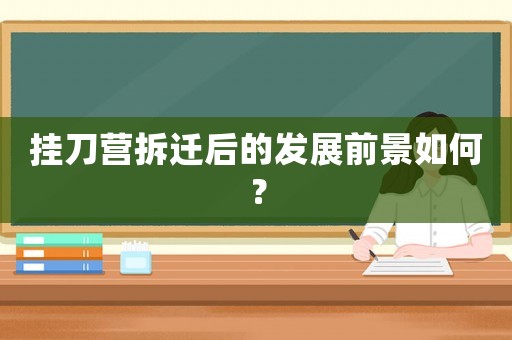 掛刀營(yíng)拆遷后的發(fā)展前景如何？