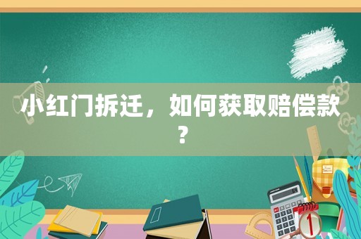 小紅門(mén)拆遷，如何獲取賠償款？