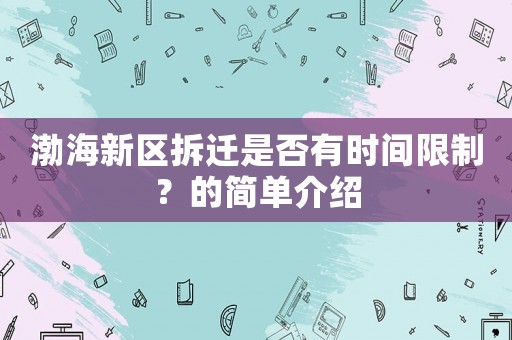 渤海新區(qū)拆遷是否有時間限制？的簡單介紹