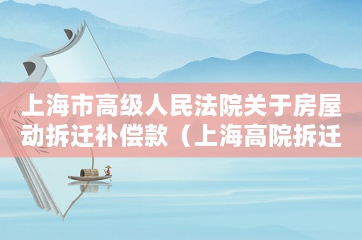 上海市高級人民法院關(guān)于房屋動拆遷補償款（上海高院拆遷糾紛）