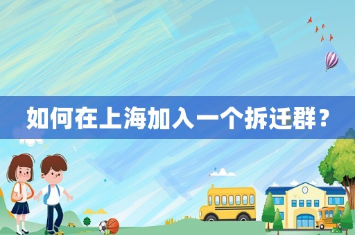 如何在上海加入一個(gè)拆遷群？