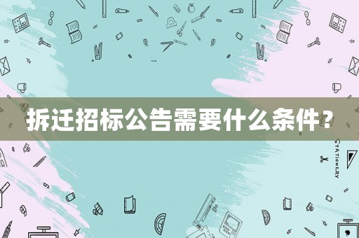 拆遷招標(biāo)公告需要什么條件？