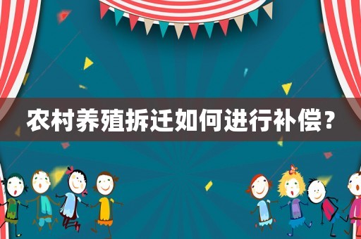 農(nóng)村養(yǎng)殖拆遷如何進行補償？