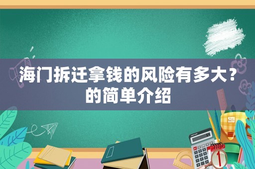 海門拆遷拿錢的風(fēng)險(xiǎn)有多大？的簡單介紹