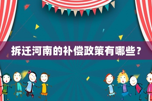 拆遷河南的補償政策有哪些？