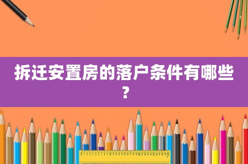 拆遷安置房的落戶條件有哪些？
