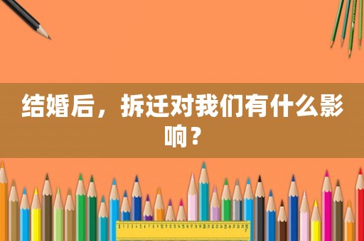 結(jié)婚后，拆遷對我們有什么影響？