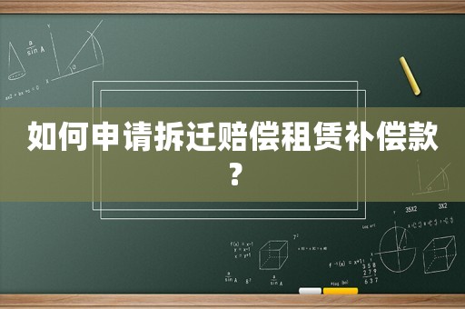 如何申請拆遷賠償租賃補(bǔ)償款？