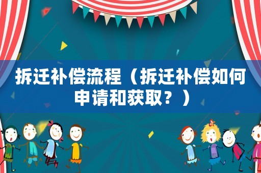 拆遷補(bǔ)償流程（拆遷補(bǔ)償如何申請和獲取？）