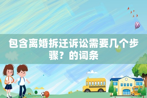 包含離婚拆遷訴訟需要幾個(gè)步驟？的詞條