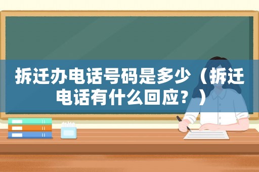 拆遷辦電話號碼是多少（拆遷電話有什么回應(yīng)？）