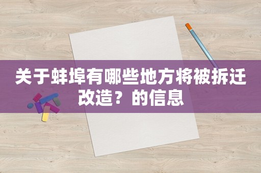 關(guān)于蚌埠有哪些地方將被拆遷改造？的信息