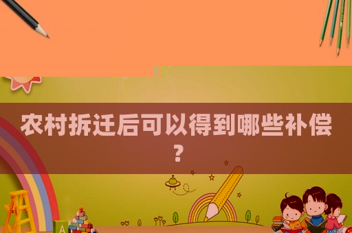 農(nóng)村拆遷后可以得到哪些補償？