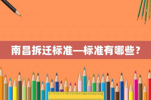南昌拆遷標(biāo)準(zhǔn)—標(biāo)準(zhǔn)有哪些？