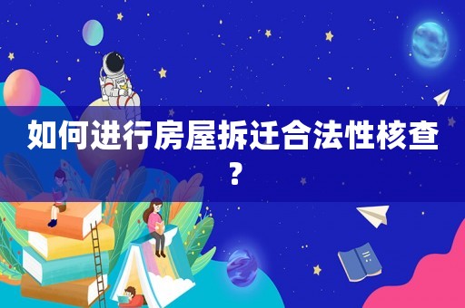如何進(jìn)行房屋拆遷合法性核查？